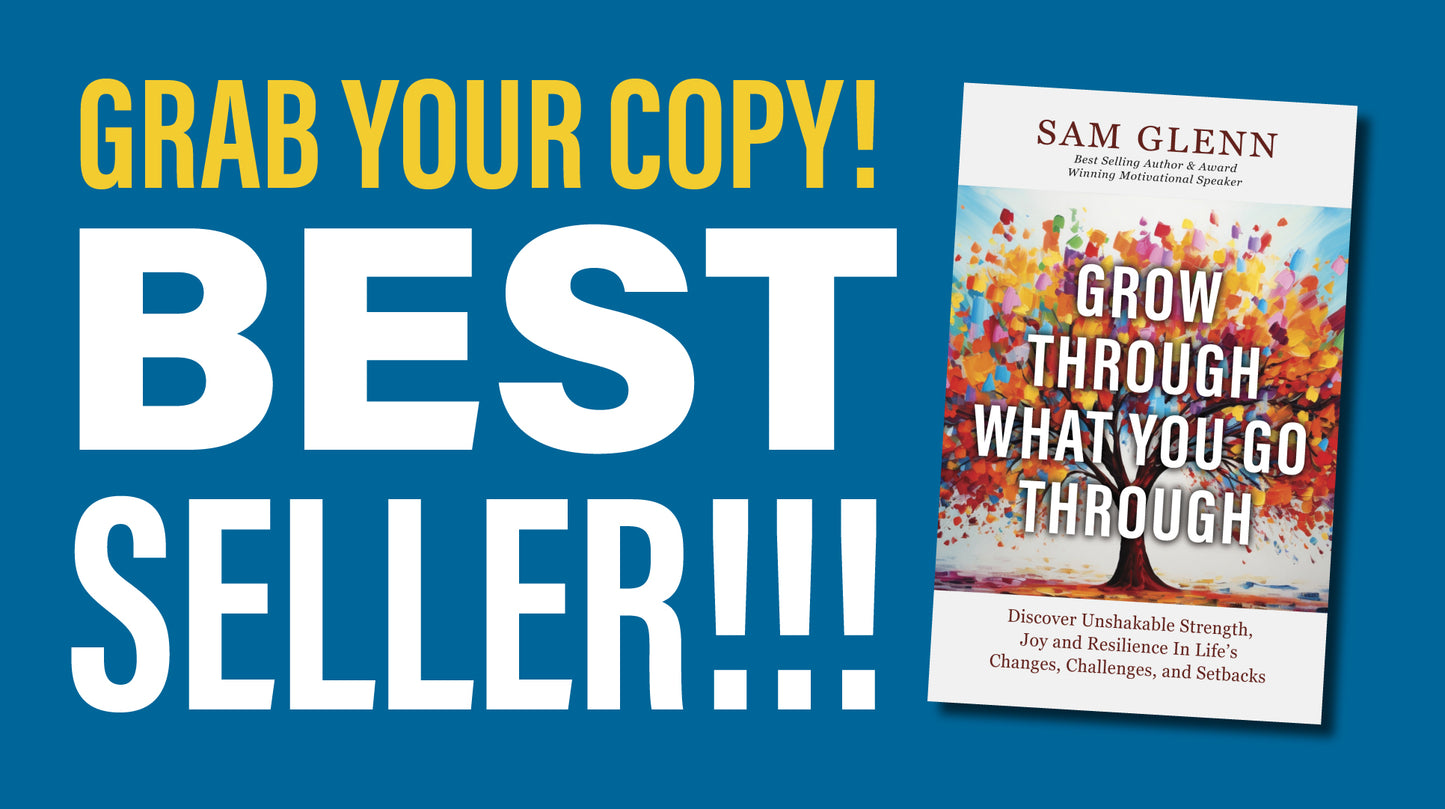 Sam’s BESTSELLING BOOK,Grow Through What You Go Through